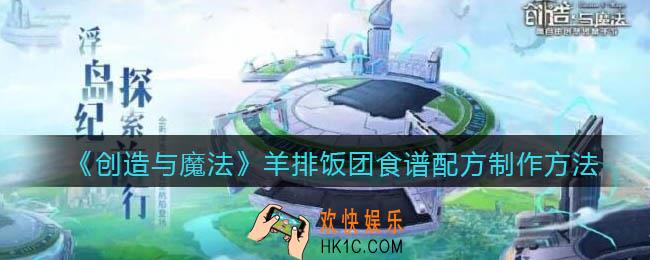 创造与魔法羊排饭团怎么做_食谱配方制作方法攻略