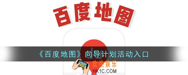百度地图向导计划在哪里_百度地图向导计划活动入口