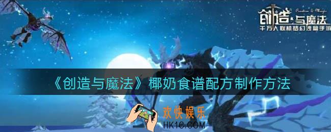 创造与魔法椰奶怎么做_食谱配方制作方法攻略