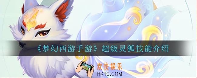 梦幻西游手游超级灵狐技能是什么_超级灵狐技能介绍