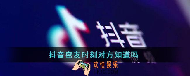 抖音密友时刻对方知道吗_抖音密友时刻好友能不能看到