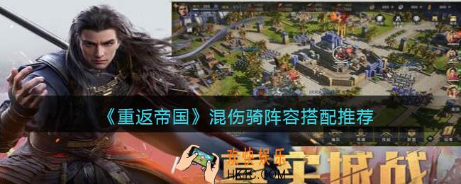 重返帝国混伤骑阵容怎么搭配_搭配推荐