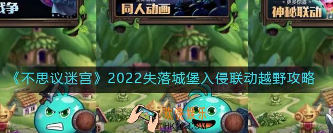 不思议迷宫2022失落城堡入侵联动越野怎么玩_2022失落城堡入侵联动越野攻略