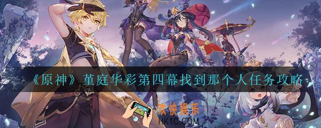 原神找到那个人怎么完成_堇庭华彩第四幕找到那个人任务攻略