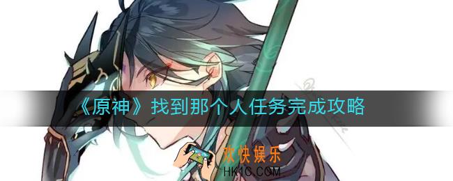 原神找到那个人任务怎么做_找到那个人任务完成攻略