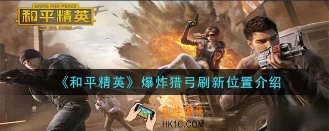 和平精英爆炸猎弓在哪刷新_爆炸猎弓刷新位置介绍