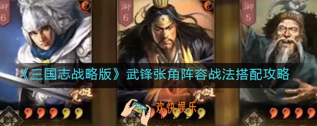 三国志战略版武锋张角阵容战法怎么搭配_武锋张角阵容战法搭配攻略