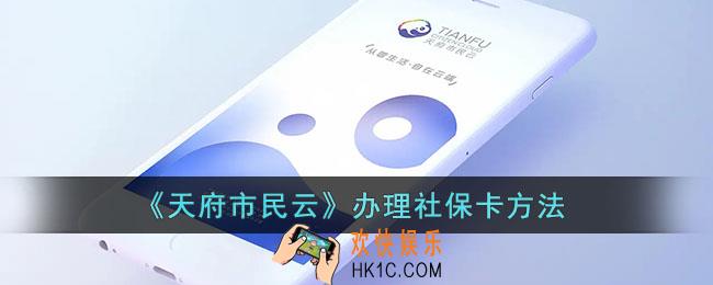 天府市民云怎么办社保卡_办理社保卡方法