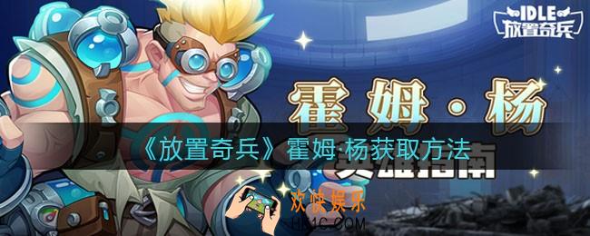 放置奇兵霍姆·杨怎么获得_获取方法介绍