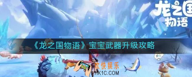 龙之国物语宝宝武器怎么升级_宝宝武器升级攻略