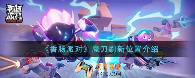 香肠派对魔刀在哪刷新_魔刀刷新位置介绍