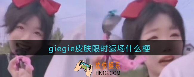 giegie皮肤限时返场是什么梗/意思_抖音热梗含义出处分享