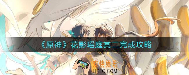 原神花影瑶庭其二怎么做_花影瑶庭其二完成攻略