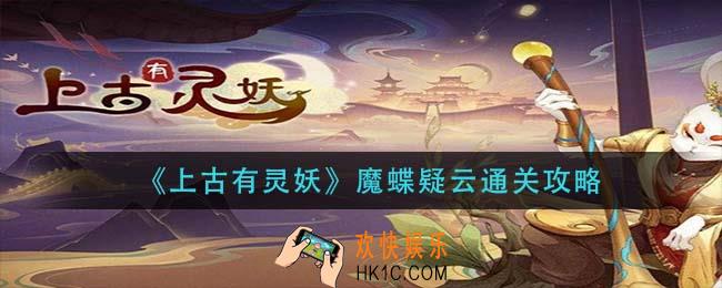 上古有灵妖魔蝶疑云怎么过_魔蝶疑云通关攻略