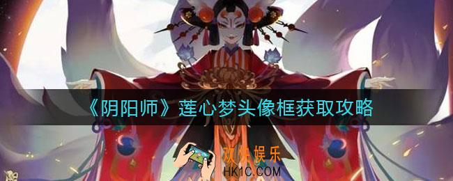 阴阳师莲心梦头像框怎么获取_莲心梦头像框获取攻略