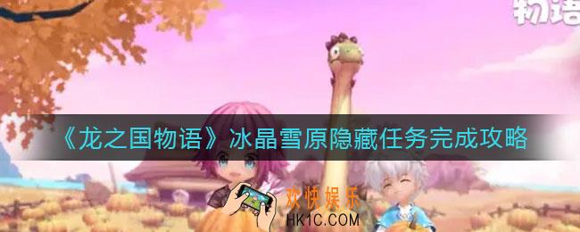 龙之国物语冰晶雪原隐藏任务怎么做_冰晶雪原隐藏任务完成攻略