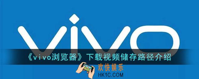 vivo浏览器下载的视频在哪个文件夹_vivo浏览器下载视频储存路径介绍