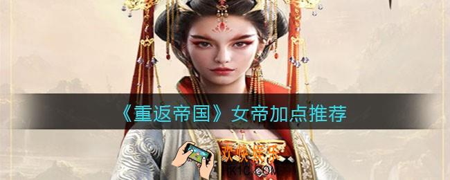重返帝国女帝怎么加点_加点推荐