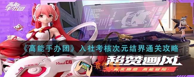 高能手办团入社考核次元结界怎么过_入社考核次元结界通关攻略