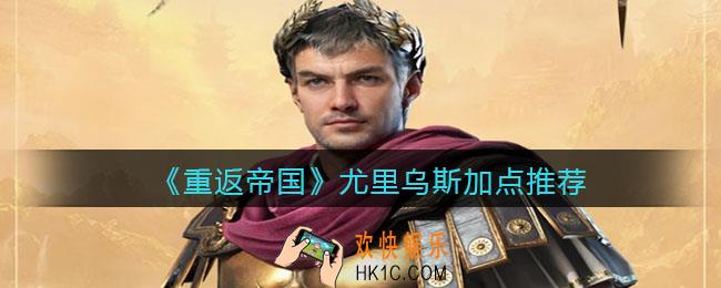 重返帝国尤里乌斯怎么加点_加点推荐