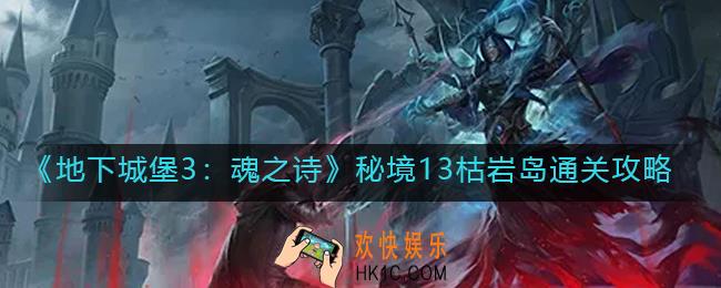 地下城堡3魂之诗境13枯岩岛怎么过_秘境13枯岩岛通关攻略