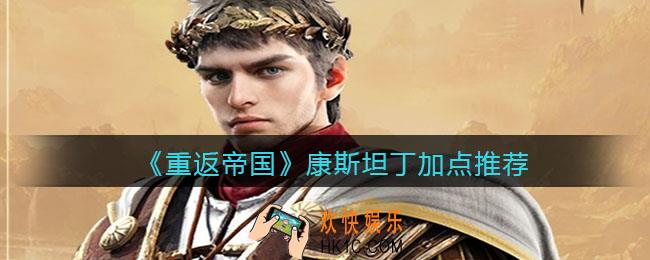 重返帝国康斯坦丁怎么加点_加点推荐