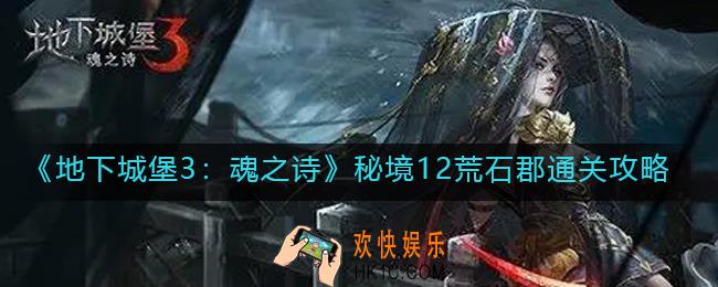 地下城堡3魂之诗秘境12荒石郡怎么过_秘境12荒石郡通关攻略