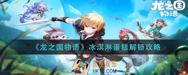 龙之国物语冰淇淋蛋糕怎么解锁_冰淇淋蛋糕解锁攻略