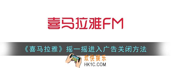 喜马拉雅摇一摇广告怎么关闭_喜马拉雅摇一摇进入广告取消方法