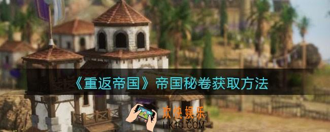 重返帝国帝国秘卷怎么获得_帝国秘卷获取方法