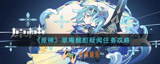 原神翠庵酩酊疑闻任务怎么做_翠庵酩酊疑闻任务攻略