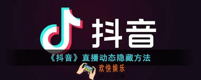 抖音直播记录怎么隐藏_抖音直播动态隐藏方法