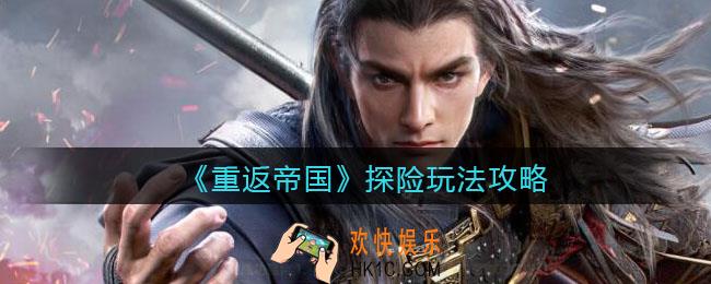 重返帝国怎么探险_ 探险玩法攻略