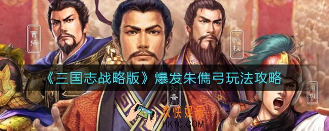 三国志战略版爆发朱儁弓怎么玩_爆发朱儁弓玩法攻略