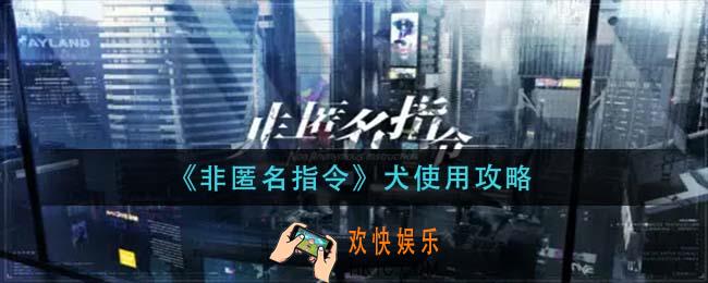 非匿名指令犬怎么玩_犬使用攻略