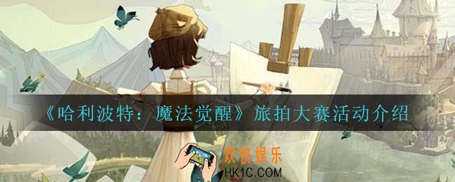 哈利波特魔法觉醒旅拍大赛怎么样_旅拍大赛活动介绍
