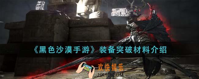 黑色沙漠手游装备突破需要什么材料_装备突破材料介绍
