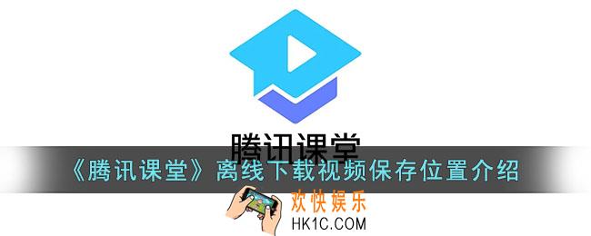 腾讯课堂下载的视频在哪_离线下载视频保存位置介绍