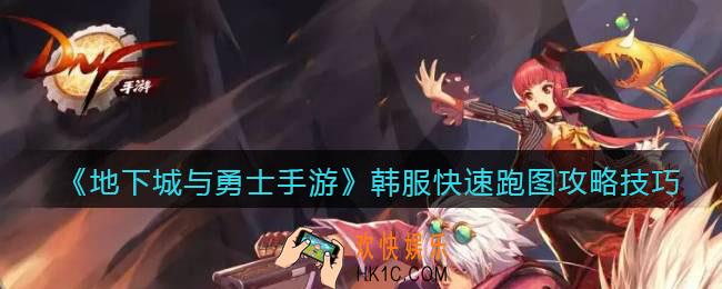 地下城与勇士手游韩服快速跑图攻略技巧_dnf韩服手游怎么快速跑图