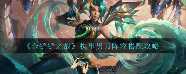金铲铲之战执事男刀怎么玩_执事男刀阵容搭配攻略