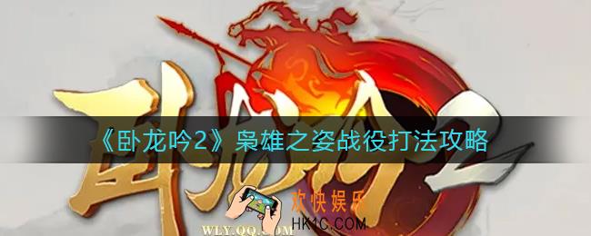 卧龙吟2枭雄之姿战役怎么打_枭雄之姿战役打法攻略
