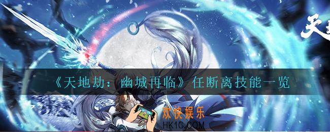 天地劫幽城再临任断离技能是什么_任断离技能一览