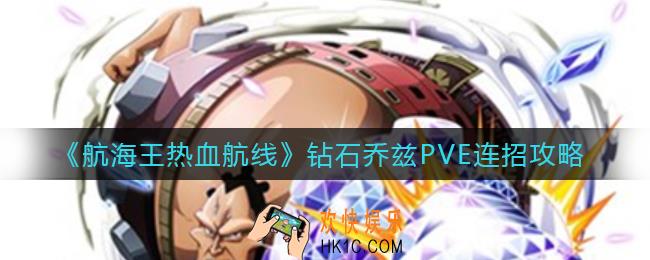 航海王热血航线钻石乔兹PVE怎么连招_钻石乔兹PVE连招攻略