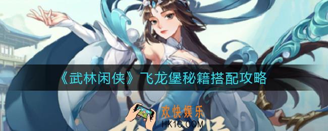 武林闲侠飞龙堡秘籍怎么搭配_飞龙堡秘籍搭配攻略