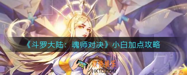 斗罗大陆魂师对决小白怎么加点_小白加点攻略