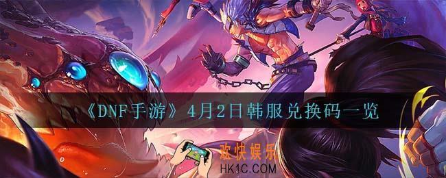 DNF手游4月2日有什么兑换码_4月2日韩服兑换码一览