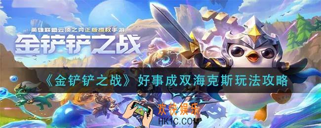 金铲铲之战好事成双海克斯怎么玩_好事成双海克斯玩法攻略