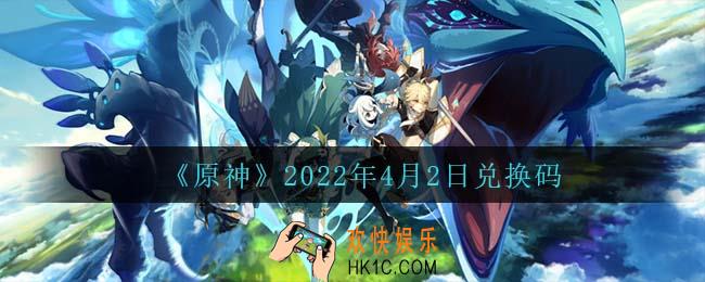 原神4月2日兑换码在哪领_4月2日兑换码是什么2022