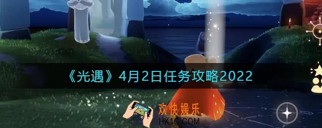 光遇4.2每日任务怎么做2022_4月2日任务攻略2022