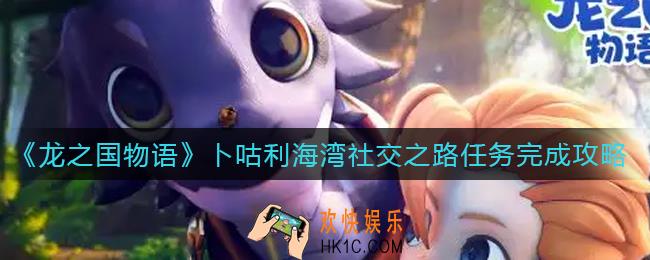 龙之国物语卜咕利海湾社交之路任务怎么做_卜咕利海湾社交之路任务完成攻略